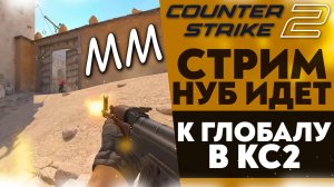 🔴НУБ ИДЁТ К ГЛОБАЛУ (Counter-Strike 2 #1)