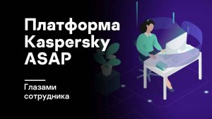 Платформа Kaspersky ASAP глазами сотрудника