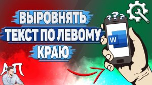 Как выровнять текст по левому краю в Ворде на телефоне?