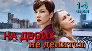 На двоих не делится 1,2,3,4 серия (сериал 2024)