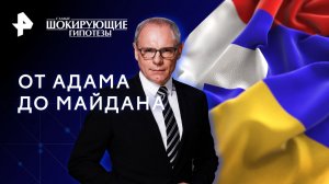 От Адама до Майдана — Самые шокирующие гипотезы (27.02.2023)