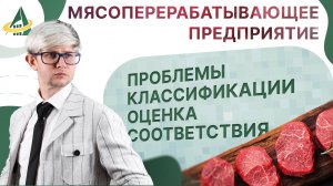 ПРОБЛЕМЫ КЛАССИФИКАЦИИ МЯСНОЙ ПРОДУКЦИИ. ОЦЕНКА СООТВЕТСТВИЯ ПРОДУКТОВ УБОЯ И МЯСНОЙ ПРОДУКЦИИ