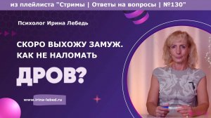 Скоро замуж?  Узнай, как не наломать дров! - психолог Ирина Лебедь