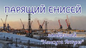 ПАРЯЩИЙ ЕНИСЕЙ//МОРОЗНЫЙ ПАР НА РЕКЕ//ТЕПЛОХОД ХАНСУТА ЯПТУНЭ//ДУДИНКА//2024//ЗВОН КОЛОКОЛОВ