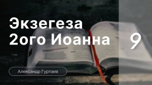 Гуртаев Александр :: Семинар Экзегеза  2 послания Иоанна | часть 9