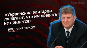 "Украинские элитарии полагают, что им воевать не придется" - Владимир Карасев