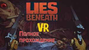 Lies Beneath (2021). Хоррор-эксклюзив для гартинур Oculus. ПОЛНОЕ прохождение (Oculus Pro).