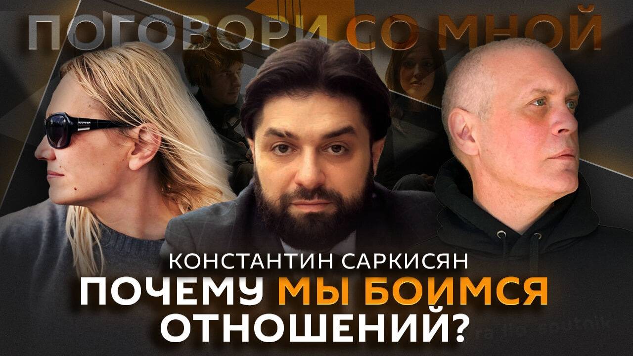 Константин Саркисян. Почему мы боимся отношений?