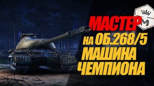 МАСТЕР НА ОБ.268/5. МАШИНА НА КОТОРОЙ ВЗЯЛ ЧЕМПИОНА #миртанков #wot