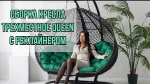 СБОРКА ПОДВЕСНОГО КРЕСЛА «QUEEN» и «QUEEN» с реклайнером