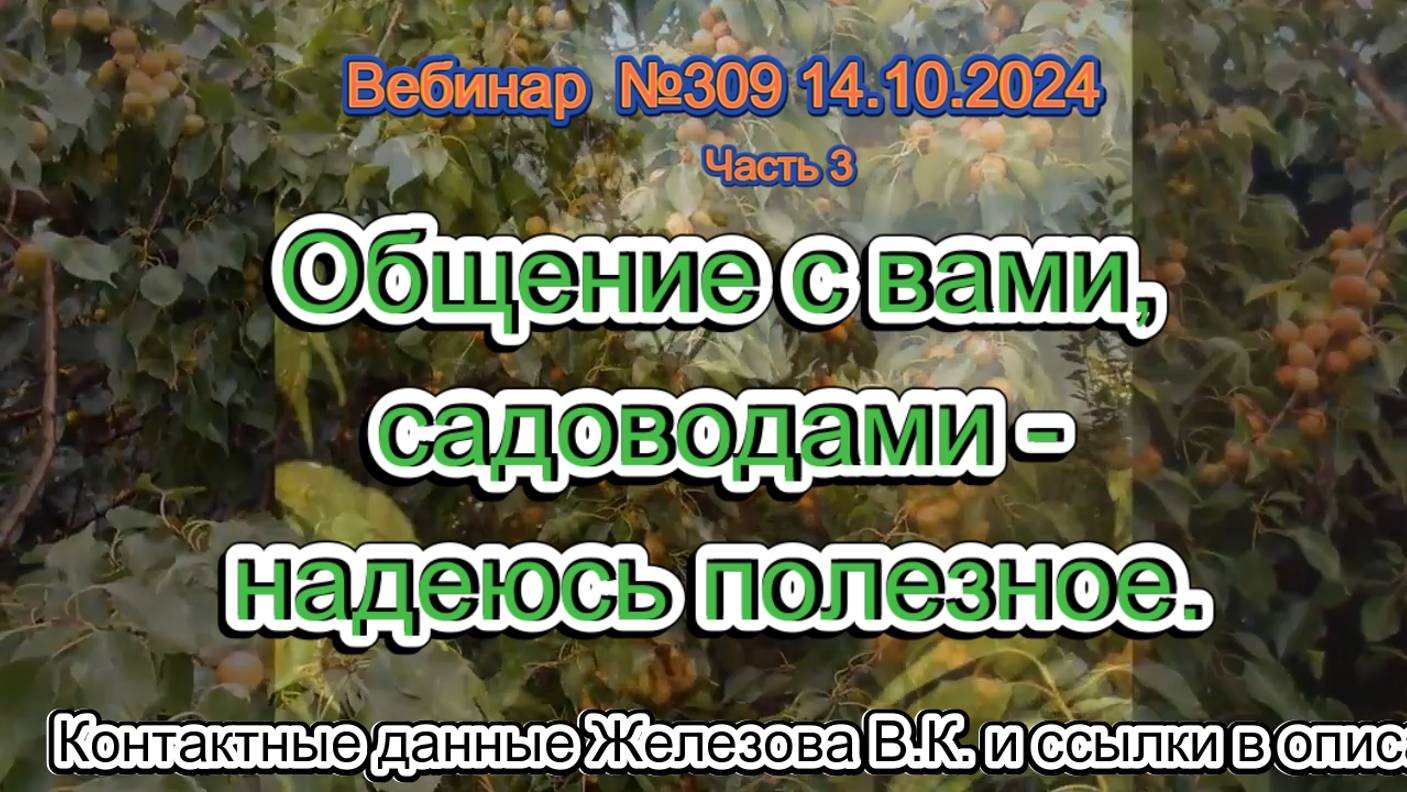 Железов Валерий. Вебинар 309. ч.3.  Общение с вами, садоводами - надеюсь полезное.