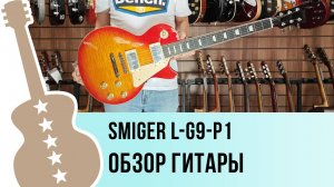 Smiger L-G9-P1 - обзор гитары