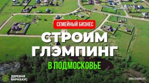 Глэмпинг под ключ в Подмосковье. Идеальный семейный бизнес в 24 году #глэмпинг #аренда #гостиница
