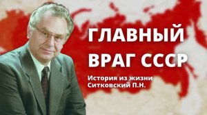 Главный враг СССР! История из жизни Ситковского П.Н.