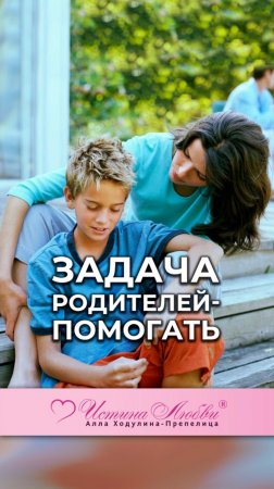 Задача родителей - помогать | Истина Любви