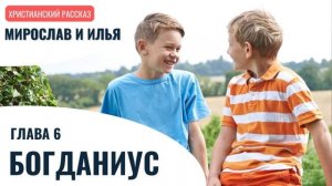 БОГДАНИУС! Мирослав и Илья. Глава 6. Христианский рассказ. Самарин Д. Читает Магдалина Глушец