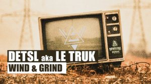 Detsl aka Le Truk - Wind & Grind