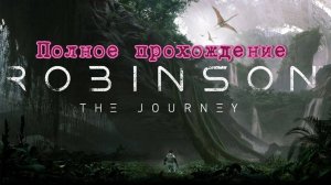 Robinson: The Journey VR (2017). Адвенчура на чужеродной планете. ПОЛНОЕ прохождение (Oculus Pro).