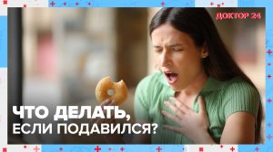 Что делать, если ПОДАВИЛСЯ? | Доктор 24