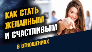 Стать Желанным и Незаменимым в отношениях