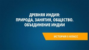 Урок 18. Древняя Индия: природа, занятия, общество. Объединение Индии
