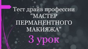 Бесплатный марафон «Тест драйв профессии мастер перманентного макияжа»
3 урок.