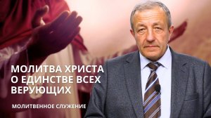 Молитвенное служение | 16.10 | Молитва Христа о единстве всех верующих | Николай Гунько