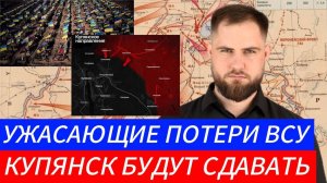 УЖАСАЮЩИЕ ПОТЕРИ ВСУ КУПЯНСК БУДУТ СДАВАТЬ