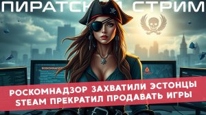 Steam перестал продавать игры, РКН захватили эстонцы — ПиратLive 17.10