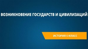 Урок 5. Возникновение государств и цивилизаций