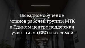 Выездное обучение членов рабочей группы МТК в Едином центре поддержки участников СВО и их семей