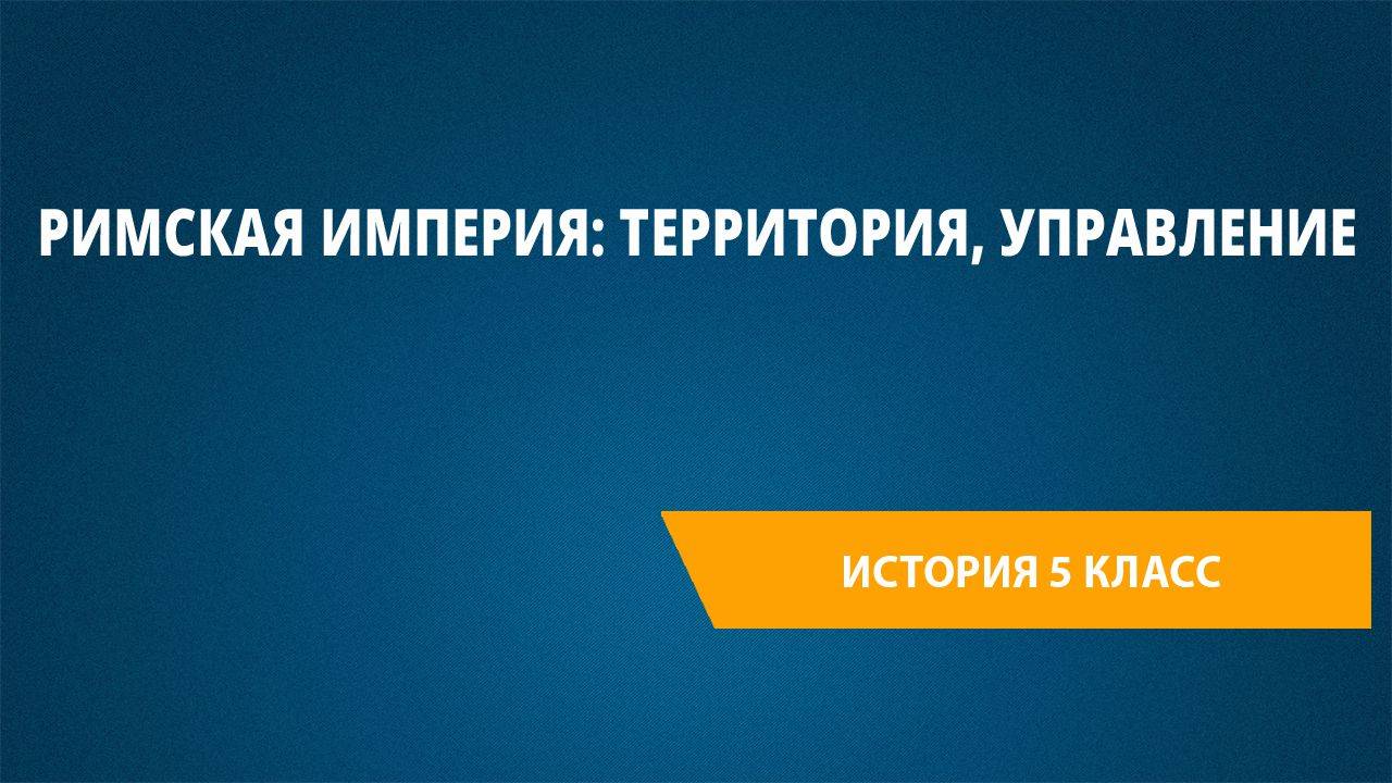 Урок 43. Римская империя: территория, управление