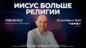 Иисус больше религии | Левченко К. И. | 16.10.24