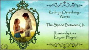 Kathryn Ostenberg - Waves (The Space Between Us OST) перевод rus sub