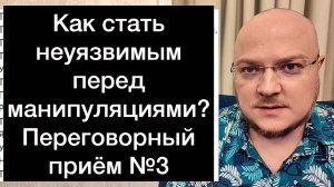 Как стать неуязвимым перед манипуляциями? Переговорный приём №3