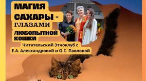 Читательский Этноклуб "Магия Сахары глазами любопытной кошки" 16.10.2024