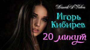 Игорь Кибирев - 20 минут (DimakSVideo)