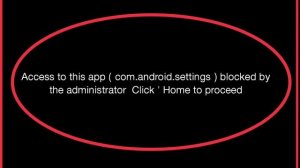 Fix Access to this app ( com.android.settings ) blocked by the administrator Click Home to Process