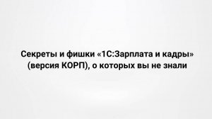 Секреты и фишки «1С:Зарплата и кадры» (версия КОРП), о которых вы не знали (11.06.2024)