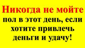 Когда правильно мыть пол в доме по народным приметам, чтобы привлечь достаток и благополучие