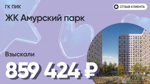 859 424 руб. от ЗАСТРОЙЩИКА для нашего клиента / ЖК Амурский парк / Неустойка за просрочку и дефекты