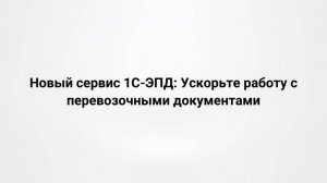 Новый сервис 1С-ЭПД: Ускорьте работу с перевозочными документами (15.05.2024)