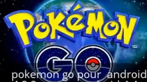 pokemon go pour  android 4.2.2 et pour 4.4.4 et 4.4.3