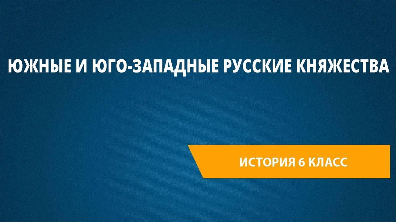 Урок 35. Южные и юго-западные русские княжества