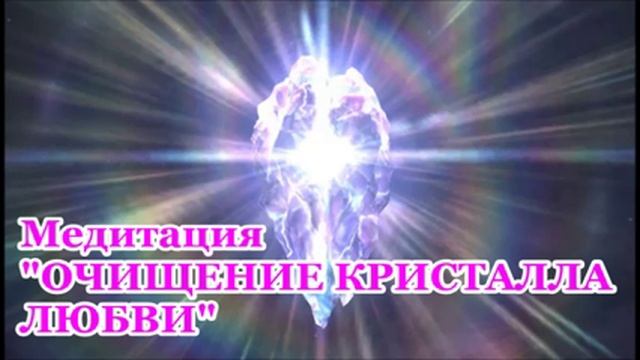 Ченнелинг-медитация "ОЧИЩЕНИЕ КРИСТАЛЛА ЛЮБВИ"