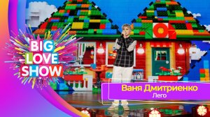 Ваня Дмитриенко – Лего | BIG LOVE SHOW 2023