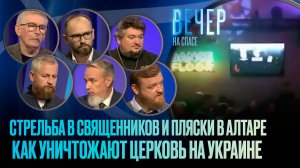 УКРАИНСКОЕ БЕЗБОЖИЕ. КАК УНИЧТОЖАЮТ ЦЕРКОВЬ? / ВЕЧЕР НА СПАСЕ