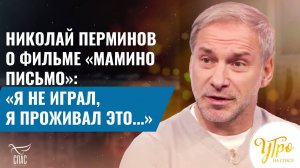 НИКОЛАЙ ПЕРМИНОВ О ФИЛЬМЕ «МАМИНО ПИСЬМО»: «Я НЕ ИГРАЛ, Я ПРОЖИВАЛ ЭТО...»