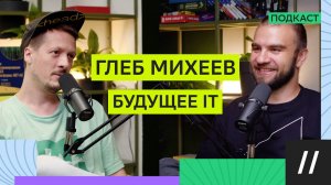 Глеб Михеев о мотивации, развитии команд и будущем IT-индустрии | Эволюция программирования