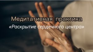 Медитативная практика на «Раскрытие сердечного центра»